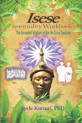 Isese Spirituality Workbook: The Ancestral Wisdom of the Ifa Orisa Tradition