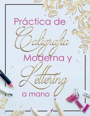 Practica de Caligrafia Moderna y Lettering a Mano: Libreta de Hojas de Practica para Principiantes en Caligrafia para Adultos en español, tapa blanda