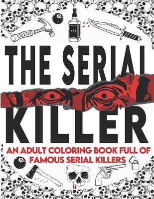 The Serial Killer Coloring Book: An Adult Coloring Book Full of Famous Serial Killers A True Crime Adult Gift - Full of Famous Murderers. For Adults O