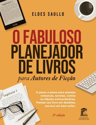 O Fabuloso Planejador de Livros para Autores de Ficção: Um passo a passo completo para planejar romances, novelas, contos e fábulas extraordinárias. P