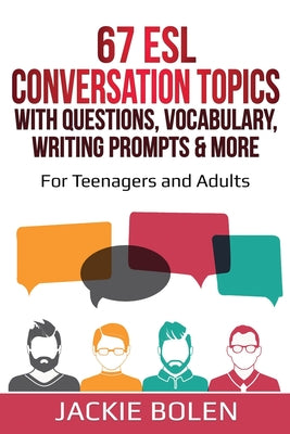 67 ESL Conversation Topics with Questions, Vocabulary, Writing Prompts & More: For Teenagers and Adults