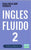 Inglés Fluido 2: EL MAS EXITOSO CURSO DE INGLES Lecciones BÁSICAS, intermedias de GRAMATICA, vocabulario y frases fáciles