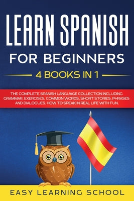 Learn Spanish For Beginners: 4 Books in 1: LEARN SPANISH FOR BEGINNERs BUNDLE Vol 1 to 4 - A step-by-step- guide on how to speak Spanish like crazy