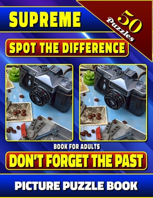 Supreme Spot the Difference Book for Adults: Don't Forget the Past. Picture Puzzle Book: Hidden Picture Books for Adults. Can You Find All the Differe