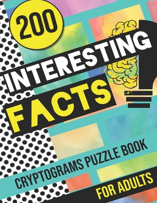 200 Interesting Facts Cryptograms Puzzle Book for Adults: Large Print Variety of Fun & Relaxing Cryptograms Puzzle Books for Adults with Hints to Keep