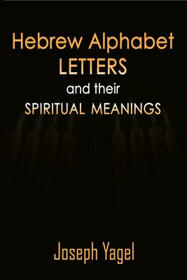 Hebrew Alphabet Letters And Their Spiritual Meanings: Symbolic Meanings Of Hebrew Letters AlefBet, Symbols and Numerical Values Gematria, Biblical Heb