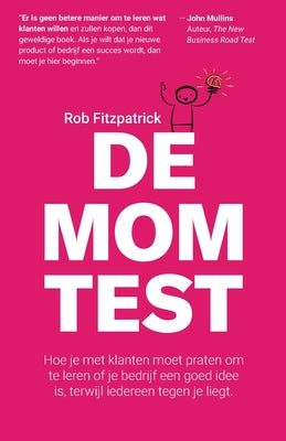 De Mom Test: Hoe je met klanten moet praten om te leren of je bedrijf een goed idee is, terwijl iedereen tegen je liegt.