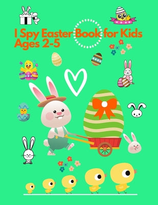 I spy Easter Book for Kids Ages 2-5: Activity and Guessing Book for Toddlers and Preschoolers. Find Bunnies, Easter Eggs, Chicks and Many More