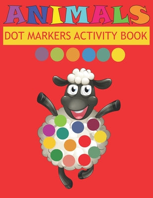 Dot Markers Activity Book Animals: Do a dot page a day - Easy Guided BIG DOTS - Gift For Kids Ages - Paint with Fingers - Baby, Toddler, Preschool- Ar