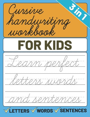 Cursive Handwriting Workbook for Kids: 3 in 1 Letters Words Sentences Cursive Handwriting Practice For Kids, Cursive Workbook To Learn Writing