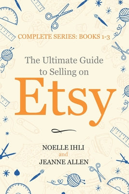 The Ultimate Guide to Selling on Etsy: How to Turn Your Etsy Shop Side Hustle into a Business