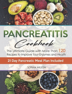 Pancreatitis Cookbook: The Ultimate Pancreatitis Guide with More Than 120 Easy & Delicious Pancreatitis Diet Recipes to Improve Your Enzymes