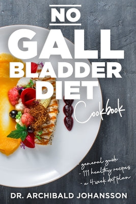 No Gallbladder Diet Cookbook: Essential Diet Guide, 111 Healthy Recipes and a 4-Week Diet Plan for a Missing or Dysfunctional Gallbladder