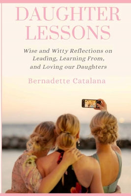 Daughter Lessons: Wise and Witty Reflections on Leading, Learning From, and Loving our Daughters