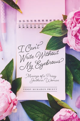 I Can't Write Without My Eyebrows: Musings of a Prissy Southern Woman