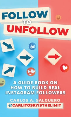 Follow To Unfollow: A Guidebook in How to Build Real Instagram Followers