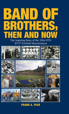 Band of Brothers, Then and Now: The Inspiring Story of the 1966-1970 WVU Football Mountaineers