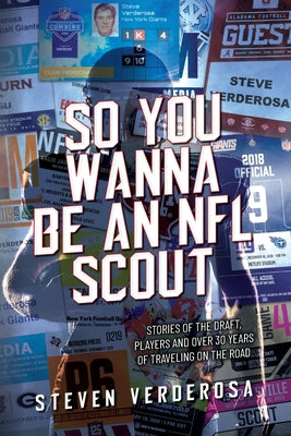 So You Wanna Be An NFL Scout: Stories of the draft, players and over 30 years of traveling on the road