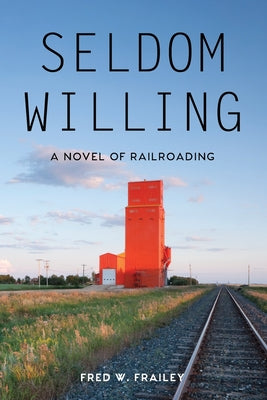 Seldom Willing: A novel of railroading