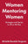 Women Mentoring Women: &#8203;&#8203;Strategies and Stories to Lift As We Rise