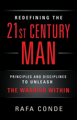 REDEFINING THE 21st CENTURY MAN: Principles and Disciplines to Unleash The Warrior Within