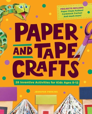 Paper and Tape Crafts: 28 Inventive Activities for Kids Ages 8-12