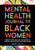 Mental Health Journal for Black Women: Prompts and Practices to Prioritize Yourself and Nurture Your Well-Being