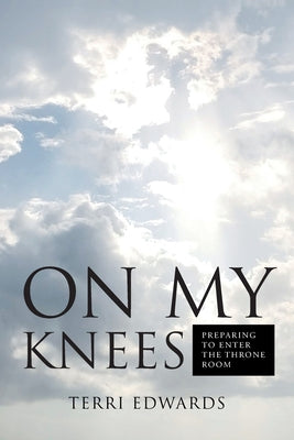 On My Knees: Preparing to Enter the Throne Room