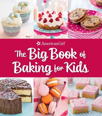 The Big Book of Baking for Kids: Favorite Recipes to Make and Share (American Girl)