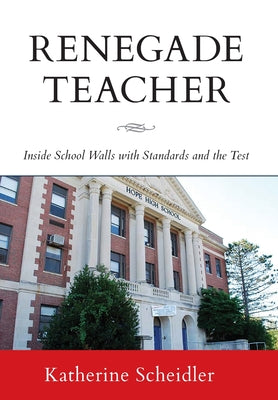 Renegade Teacher: Inside School Walls with Standards and the Test