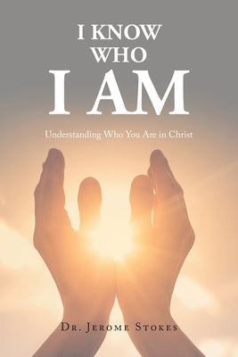 I Know Who I AM: Understanding Who You Are in Christ