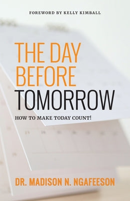 The Day Before Tomorrow: How to Make Today Count!