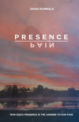 Presence over Pain: How God's Presence Is the Answer to Our Pain