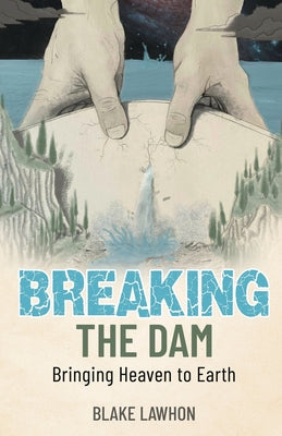 Breaking the Dam: Bringing Heaven to Earth