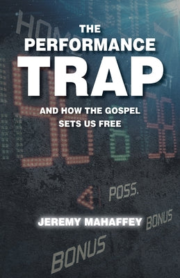 The Performance Trap: And How The Gospel Sets Us Free