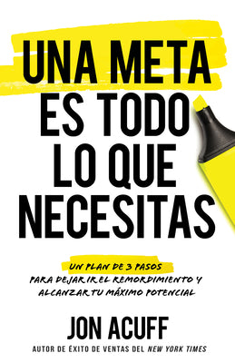 Una Meta Es Todo Lo Que Necesitas: Un Plan de 3 Pasos Para Dejar IR El Remordimiento Y Alcanzar Tu Máximo Potencial