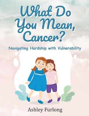 What Do You Mean, Cancer? Navigating Hardship with Vulnerability