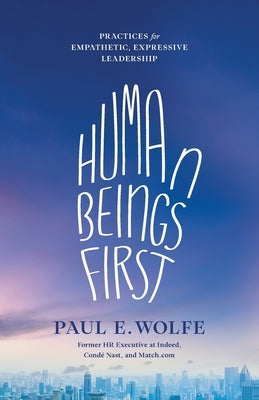 Human Beings First: Practices for Empathetic, Expressive Leadership