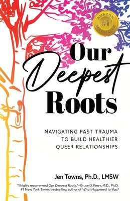 Our Deepest Roots: Navigating Past Trauma To Build Healthier Queer Relationships