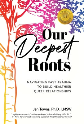 Our Deepest Roots: Navigating Past Trauma To Build Healthier Queer Relationships