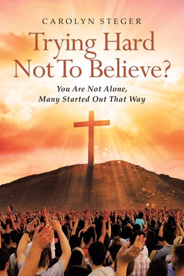 Trying Hard Not To Believe?: You Are Not Alone, Many Started Out That Way