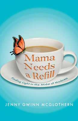 Mama Needs a Refill: Finding Light in the Midst of Madness