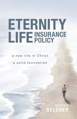 Eternity Life Insurance Policy: A New Life in Christ, A Solid Foundation