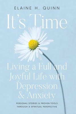 It's Time: Living a Full and Joyful Life with Depression & Anxiety: Living a Full and Joyful Life with Depression and Anxiety