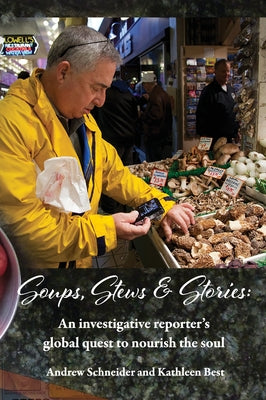 Soups, Stews & Stories: An Investigative Reporter's Global Quest to Nourish the Soul