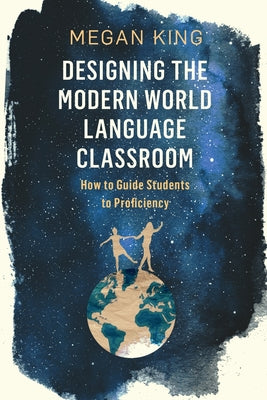 Designing the Modern World Language Classroom: How to Guide Students to Proficiency