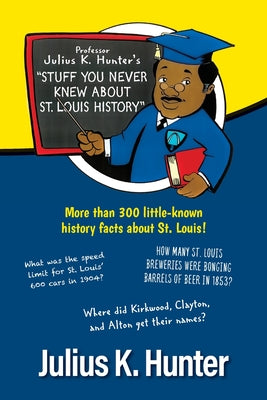 Professor Julius K. Hunter's Stuff You Never Knew About St. Louis History