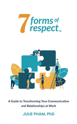 7 Forms of Respect: A Guide to Transforming Your Communication and Relationships at Work