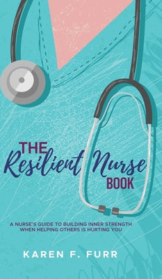 The Resilient Nurse Book: A nurse's guide to building inner strength when helping others is hurting you