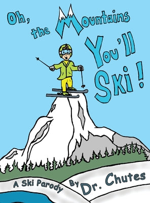 Oh, the Mountains You'll Ski!: A Ski Parody by Dr. Chutes